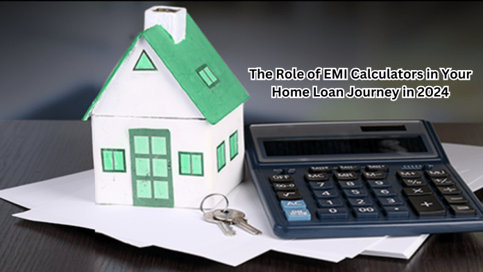 The Role of EMI Calculators in Your Home Loan Journey in 2024